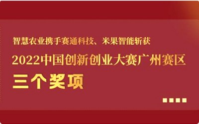 喜报!智慧农业携手赛通科技、米果智能斩获2022中国创新创业大赛广州赛区3个奖项!